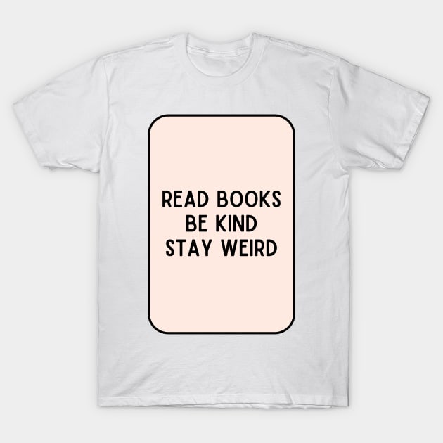 Read Books, Be Kind, Stay Weird - Inspiring Quotes T-Shirt by BloomingDiaries